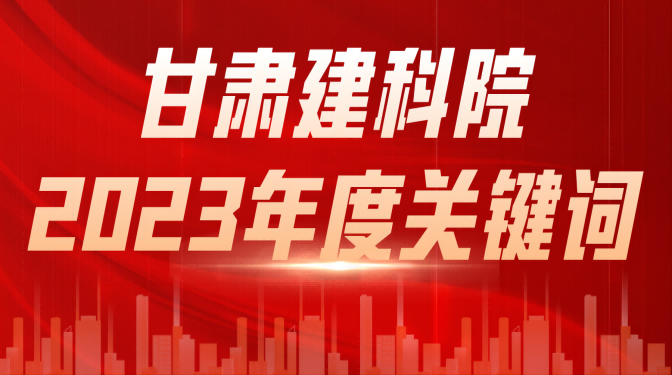 【喜迎職代會 奮進新征程】甘肅建科院2023年度關鍵詞（三）